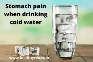 Stomach pain after drinking cold water 