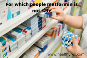 For which people metformin is not safe