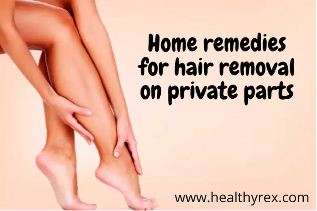 Home Remedies For Hair Removal On Private Parts Of The Body