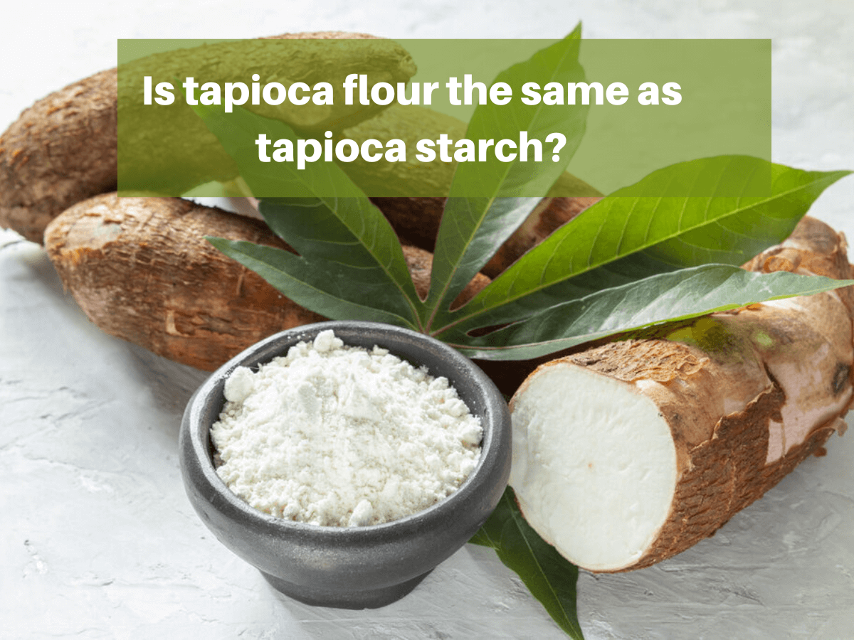 Is Tapioca Flour The Same As Tapioca Starch?