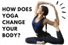 How Does Yoga Change Your Body?