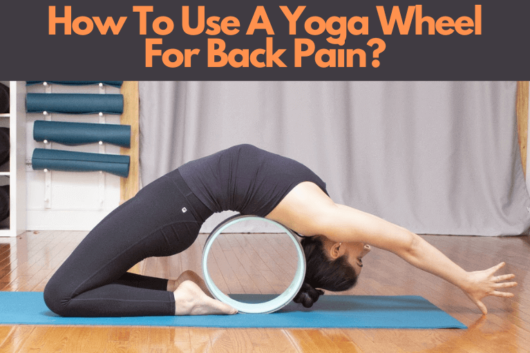 How To Use A Yoga Wheel For Back Pain?