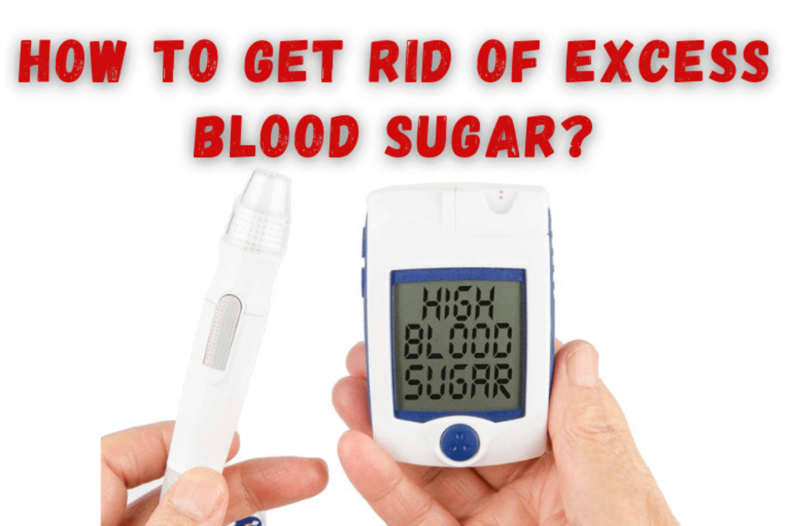 How To Get Rid Of Excess Blood Sugar?