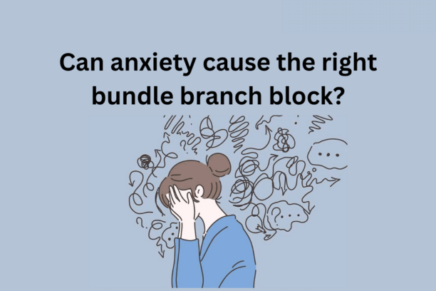 Can anxiety cause the right bundle branch block?