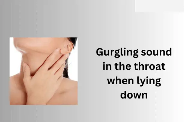 Gurgling sound in the throat when lying down
