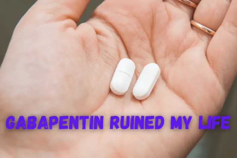 gabapentin side effects ruined my life