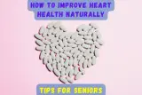 How to Improve Heart Health Naturally: Tips for Seniors