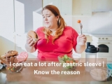 I Can Eat A Lot After Gastric Sleeve | Know The Reason