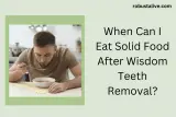 When Can I Eat Solid Food After Wisdom Teeth Removal?
